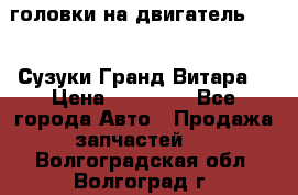 головки на двигатель H27A (Сузуки Гранд Витара) › Цена ­ 32 000 - Все города Авто » Продажа запчастей   . Волгоградская обл.,Волгоград г.